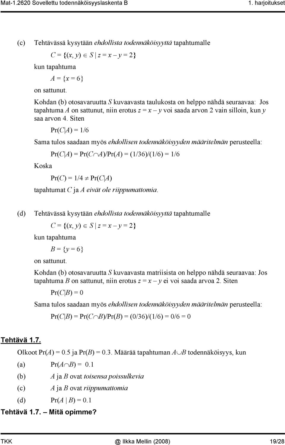 Siten Pr(C A) = 1/6 Sama tulos saadaan myös ehdollisen todennäköisyyden määritelmän perusteella: Pr(C A) = Pr(C A)/Pr(A) = (1/36)/(1/6) = 1/6 Koska Pr(C) = 1/4 Pr(C A) tapahtumat C ja A eivät ole