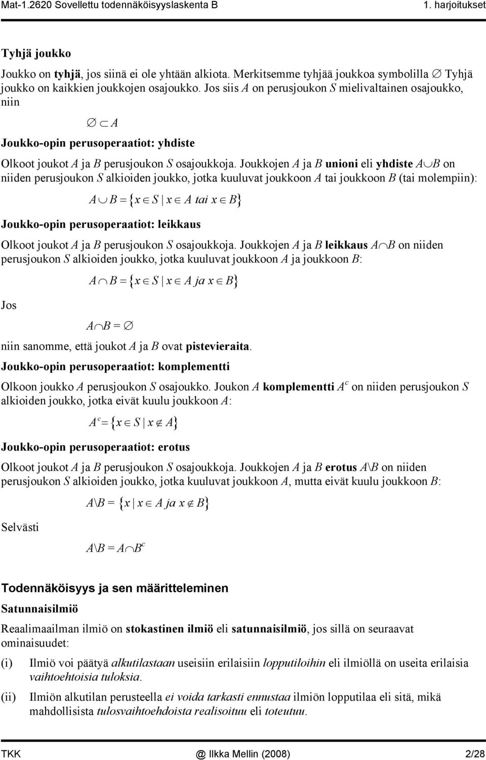 Joukkojen A ja B unioni eli yhdiste A B on niiden perusjoukon S alkioiden joukko, jotka kuuluvat joukkoon A tai joukkoon B (tai molempiin): { } A B= x S x A tai x B Joukko-opin perusoperaatiot: