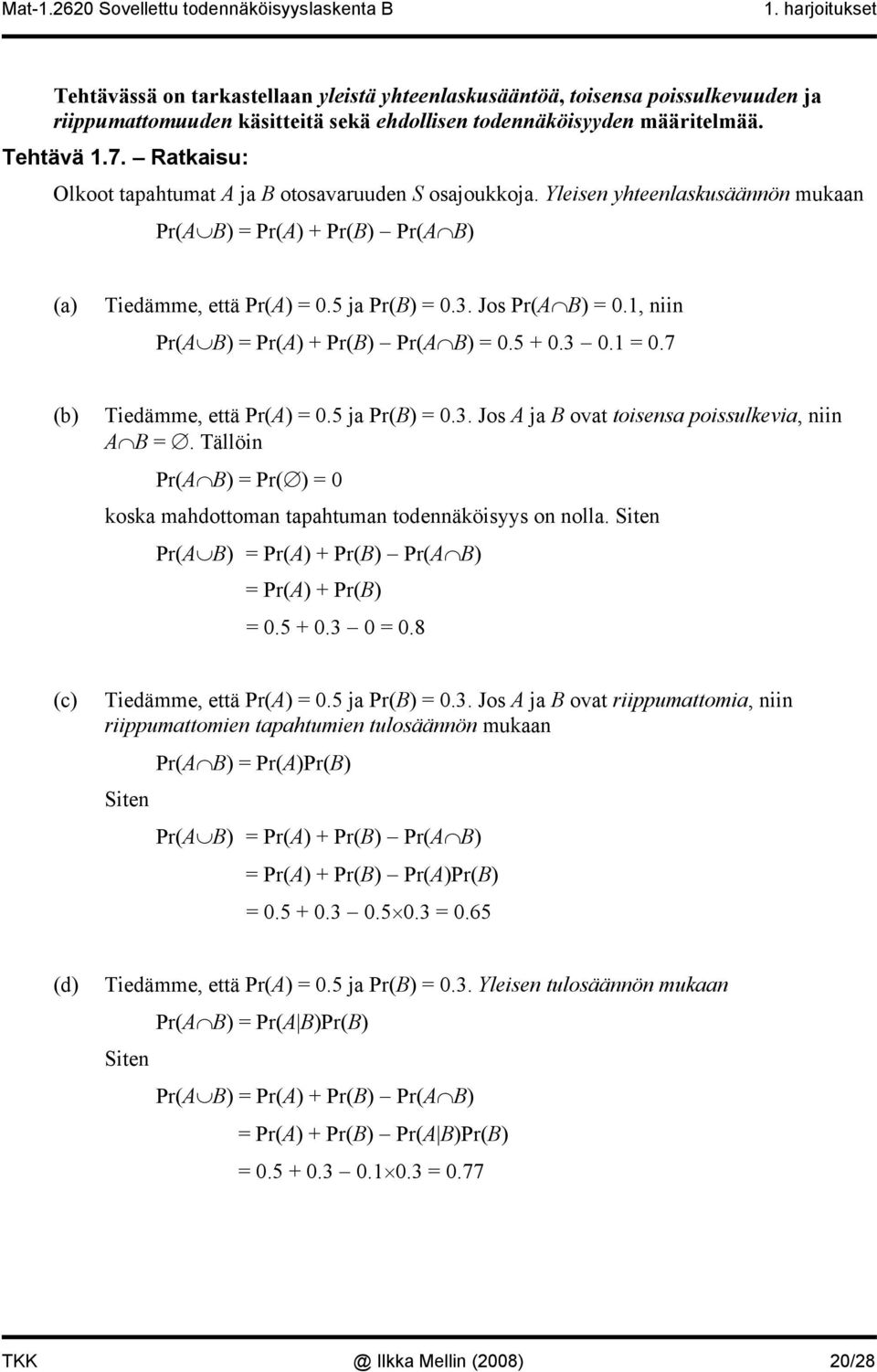 1, niin Pr(A B) = Pr(A) + Pr(B) Pr(A B) = 0.5 + 0.3 0.1 = 0.7 (b) Tiedämme, että Pr(A) = 0.5 ja Pr(B) = 0.3. Jos A ja B ovat toisensa poissulkevia, niin A B =.