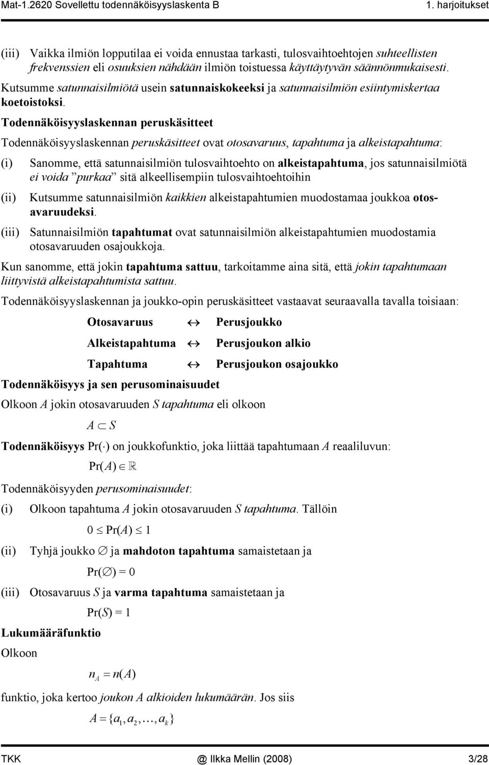 Todennäköisyyslaskennan peruskäsitteet Todennäköisyyslaskennan peruskäsitteet ovat otosavaruus, tapahtuma ja alkeistapahtuma: (i) Sanomme, että satunnaisilmiön tulosvaihtoehto on alkeistapahtuma, jos