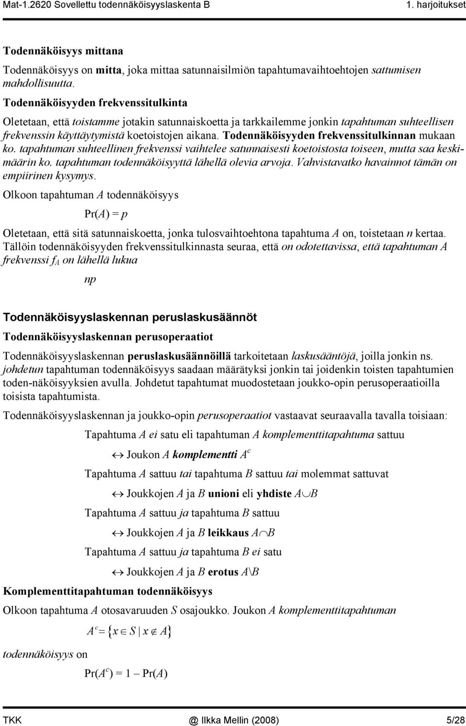 Todennäköisyyden frekvenssitulkinnan mukaan ko. tapahtuman suhteellinen frekvenssi vaihtelee satunnaisesti koetoistosta toiseen, mutta saa keskimäärin ko.