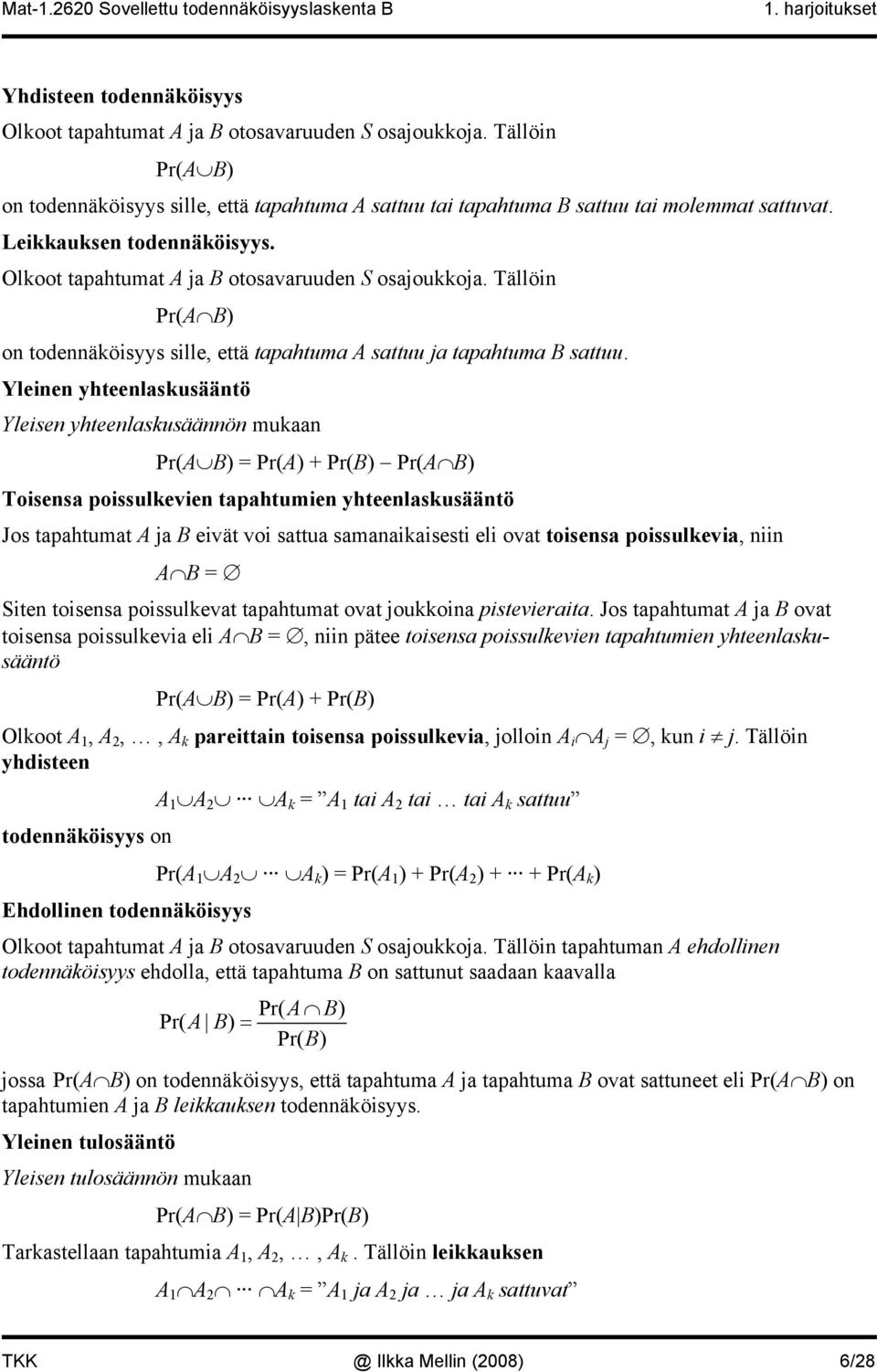 Yleinen yhteenlaskusääntö Yleisen yhteenlaskusäännön mukaan Pr(A B) = Pr(A) + Pr(B) Pr(A B) Toisensa poissulkevien tapahtumien yhteenlaskusääntö Jos tapahtumat A ja B eivät voi sattua samanaikaisesti