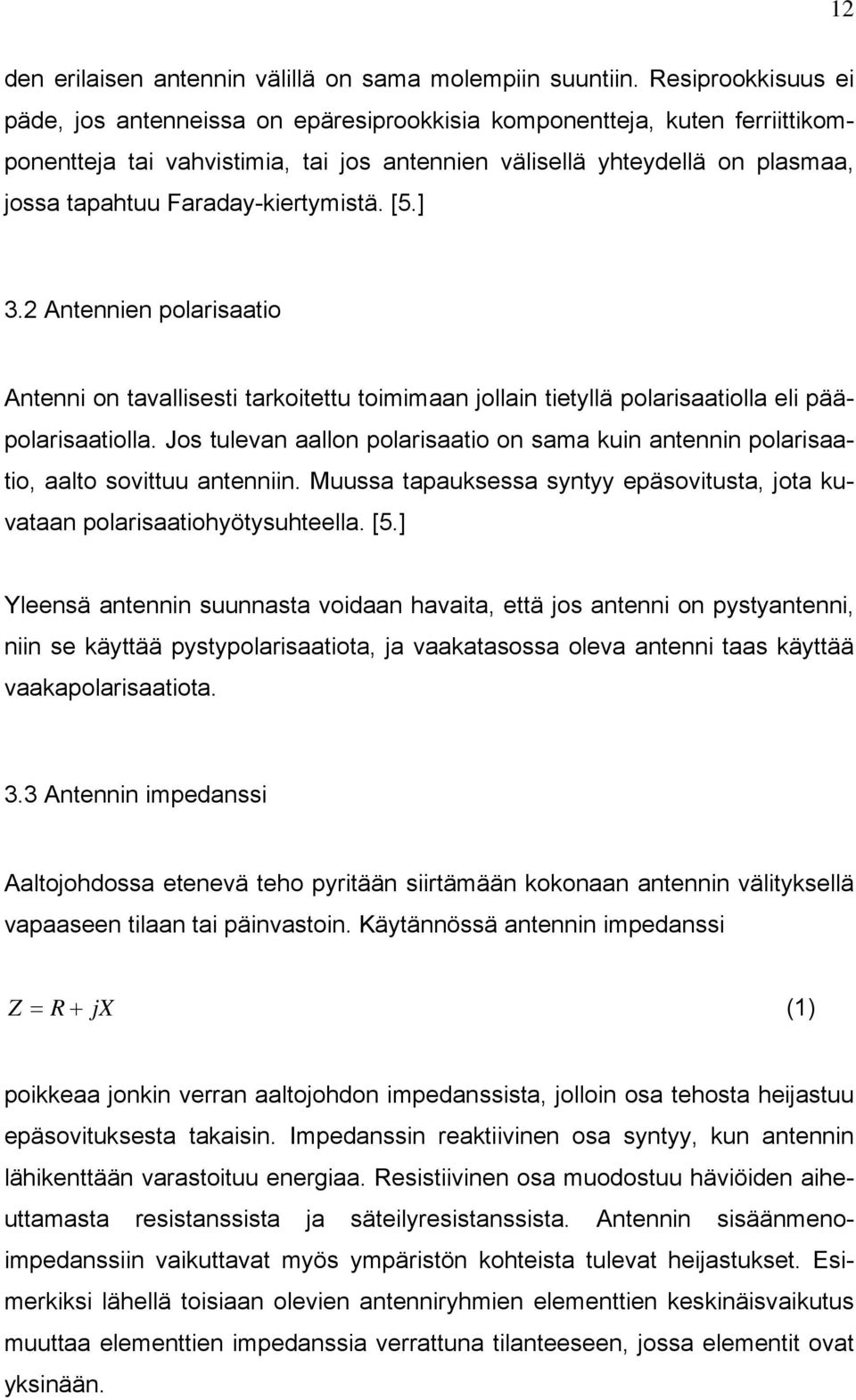 Faraday-kiertymistä. [5.] 3.2 Antennien polarisaatio Antenni on tavallisesti tarkoitettu toimimaan jollain tietyllä polarisaatiolla eli pääpolarisaatiolla.