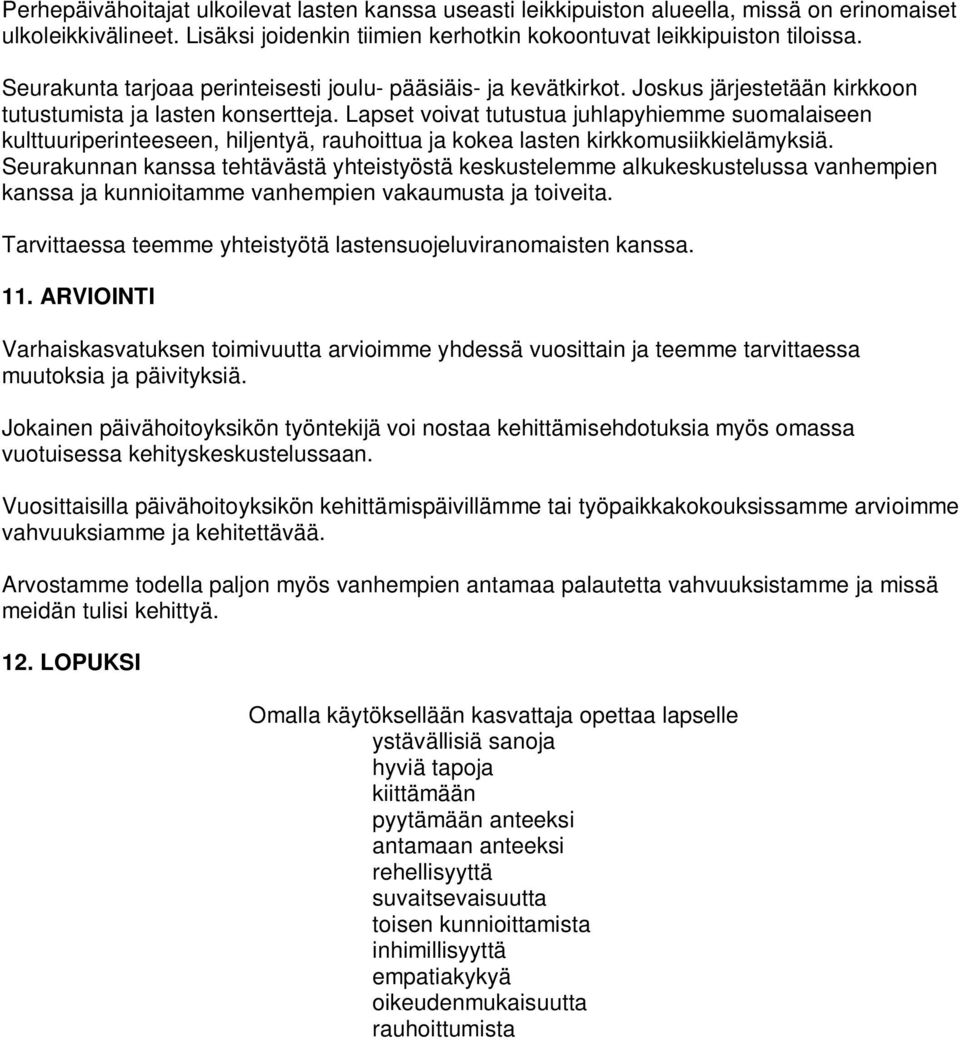 Lapset voivat tutustua juhlapyhiemme suomalaiseen kulttuuriperinteeseen, hiljentyä, rauhoittua ja kokea lasten kirkkomusiikkielämyksiä.