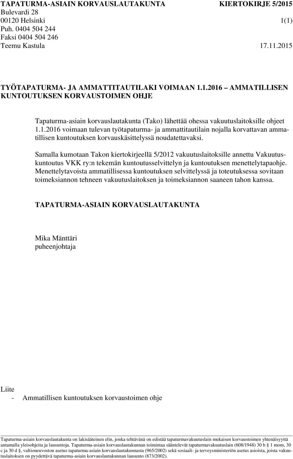 Samalla kumotaan Takon kiertokirjeellä 5/2012 vakuutuslaitoksille annettu Vakuutuskuntoutus VKK ry:n tekemän kuntoutusselvittelyn ja kuntoutuksen menettelytapaohje.