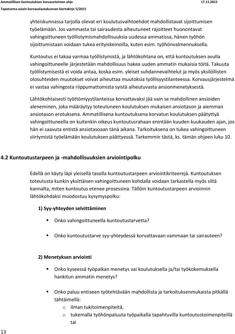 työhönvalmennuksella. Kuntoutus ei takaa varmaa työllistymistä, ja lähtökohtana on, että kuntoutuksen avulla vahingoittuneelle järjestetään mahdollisuus hakea uuden ammatin mukaisia töitä.