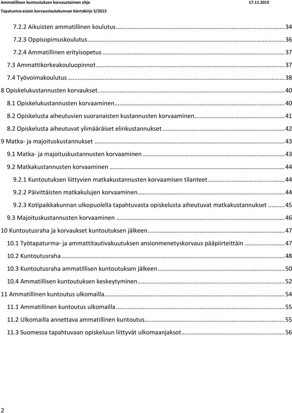 2 Opiskelusta aiheutuvat ylimääräiset elinkustannukset... 42 9 Matka ja majoituskustannukset... 43 9.1 Matka ja majoituskustannusten korvaaminen... 43 9.2 Matkakustannusten korvaaminen... 44 9.2.1 Kuntoutuksen liittyvien matkakustannusten korvaamisen tilanteet.