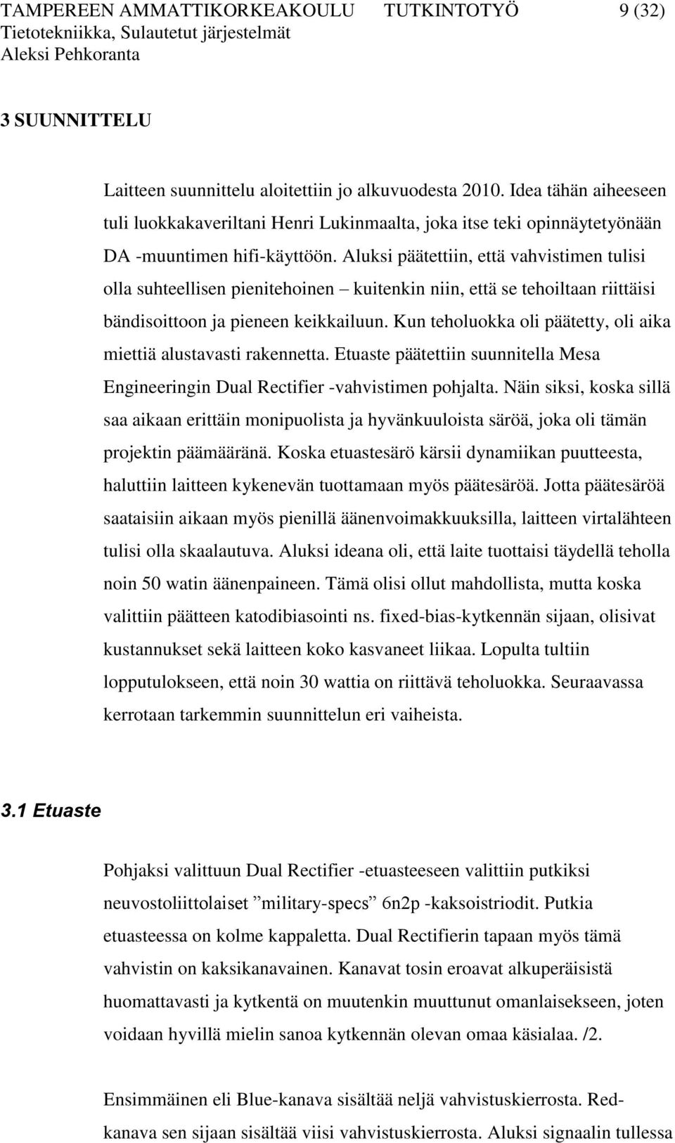 Aluksi päätettiin, että vahvistimen tulisi olla suhteellisen pienitehoinen kuitenkin niin, että se tehoiltaan riittäisi bändisoittoon ja pieneen keikkailuun.