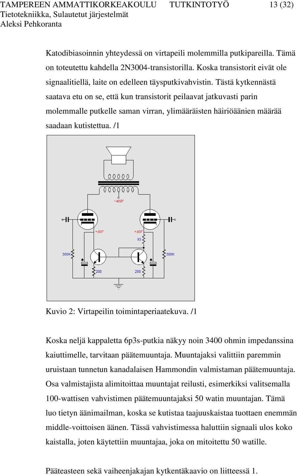 Tästä kytkennästä saatava etu on se, että kun transistorit peilaavat jatkuvasti parin molemmalle putkelle saman virran, ylimääräisten häiriöäänien määrää saadaan kutistettua.