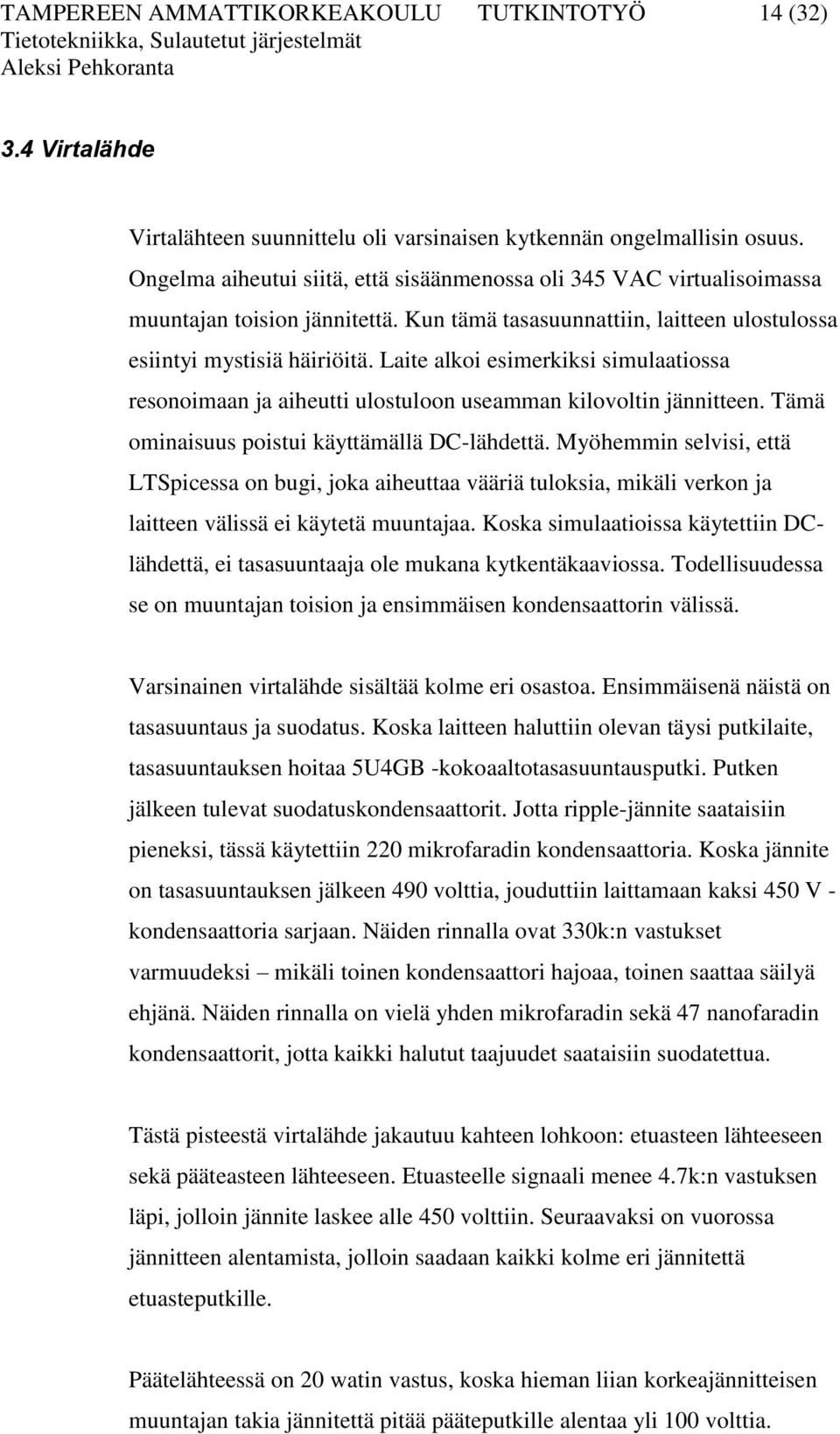 Laite alkoi esimerkiksi simulaatiossa resonoimaan ja aiheutti ulostuloon useamman kilovoltin jännitteen. Tämä ominaisuus poistui käyttämällä DC-lähdettä.