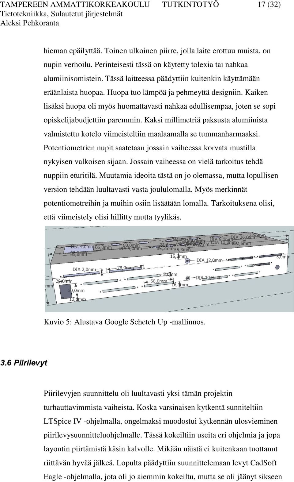 Kaiken lisäksi huopa oli myös huomattavasti nahkaa edullisempaa, joten se sopi opiskelijabudjettiin paremmin.