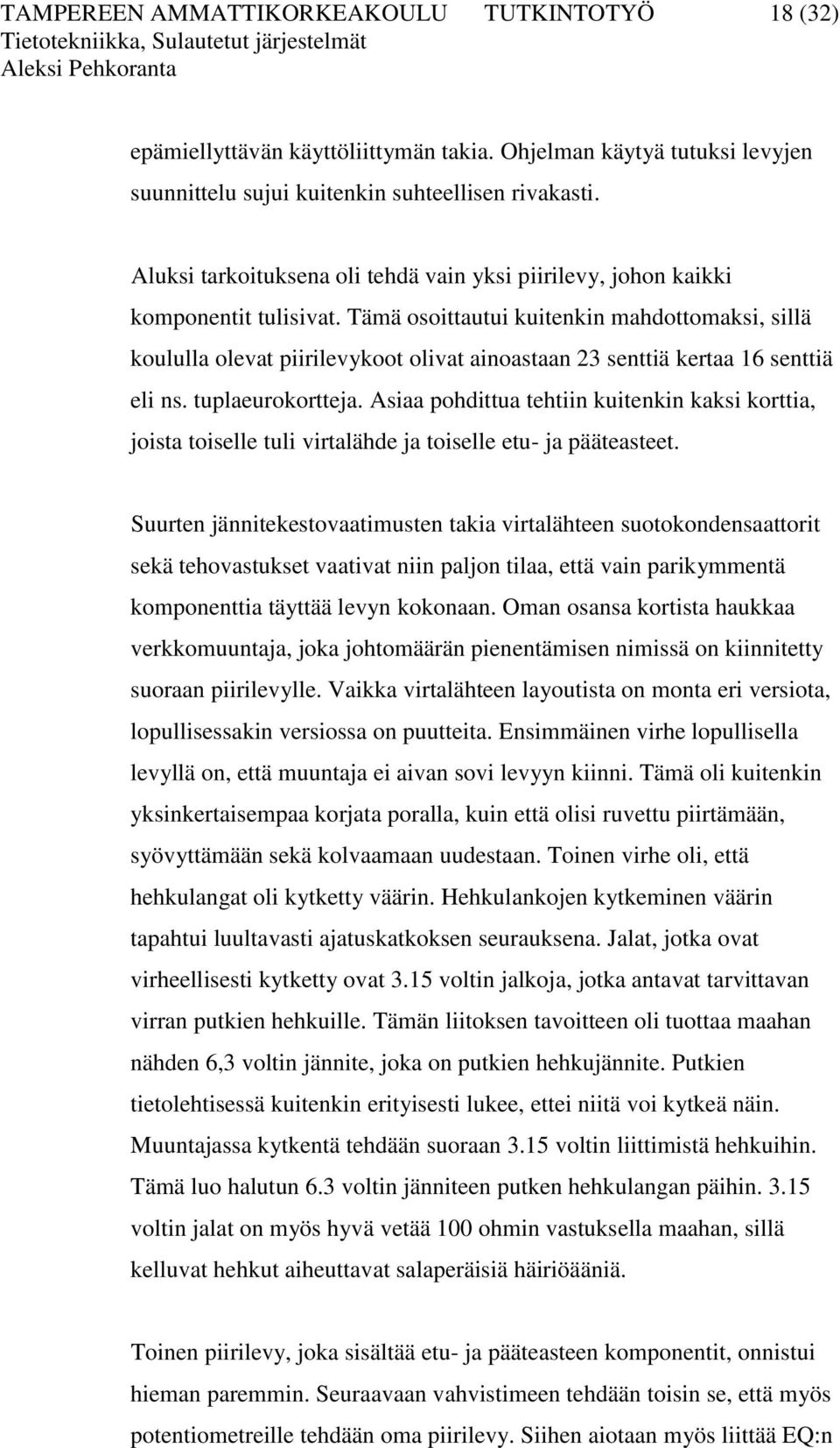 Tämä osoittautui kuitenkin mahdottomaksi, sillä koululla olevat piirilevykoot olivat ainoastaan 23 senttiä kertaa 16 senttiä eli ns. tuplaeurokortteja.