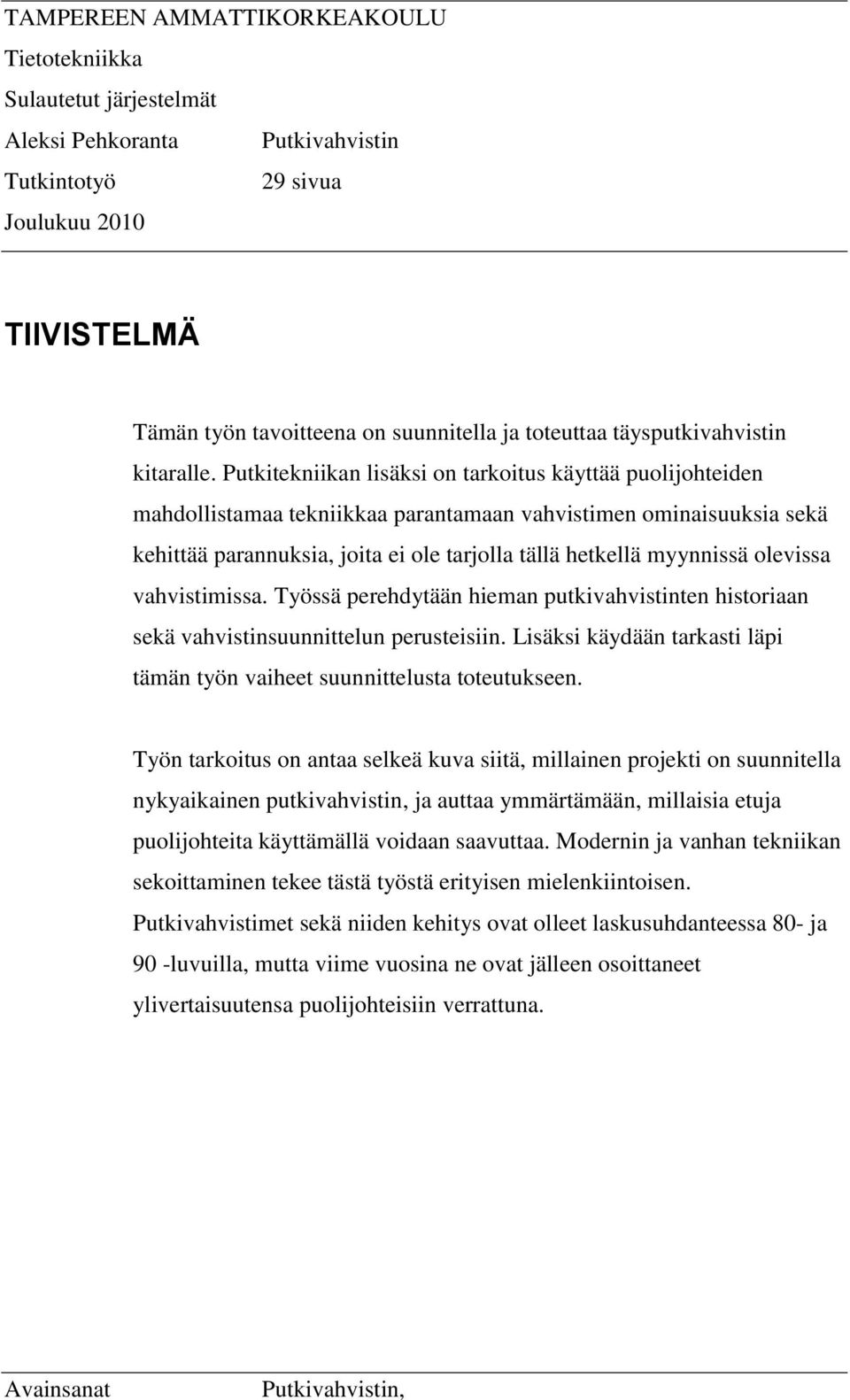 Putkitekniikan lisäksi on tarkoitus käyttää puolijohteiden mahdollistamaa tekniikkaa parantamaan vahvistimen ominaisuuksia sekä kehittää parannuksia, joita ei ole tarjolla tällä hetkellä myynnissä