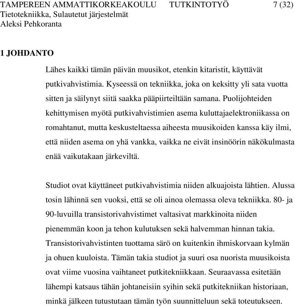 Puolijohteiden kehittymisen myötä putkivahvistimien asema kuluttajaelektroniikassa on romahtanut, mutta keskusteltaessa aiheesta muusikoiden kanssa käy ilmi, että niiden asema on yhä vankka, vaikka