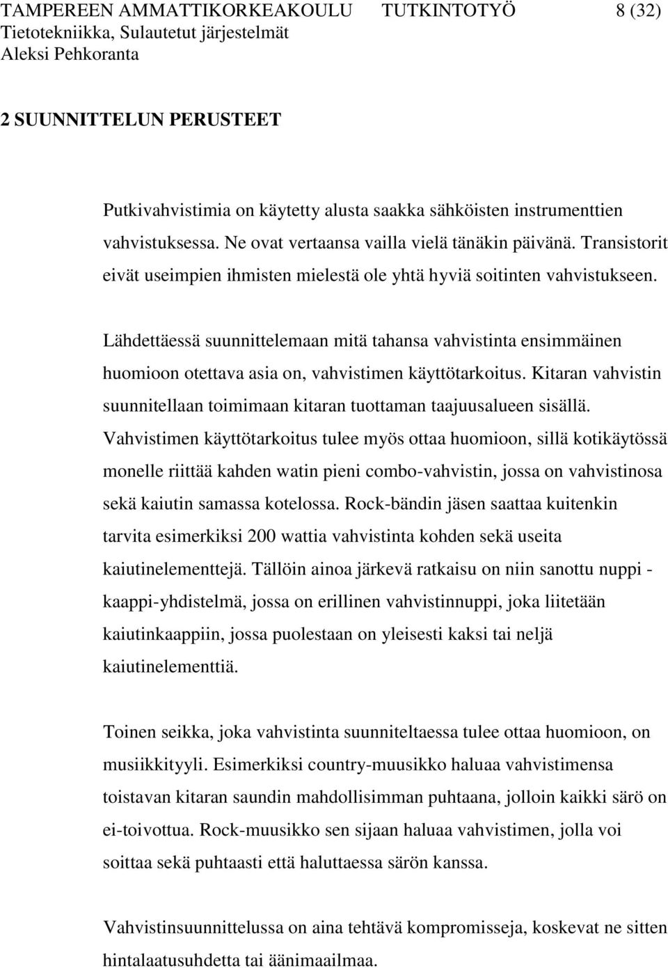 Lähdettäessä suunnittelemaan mitä tahansa vahvistinta ensimmäinen huomioon otettava asia on, vahvistimen käyttötarkoitus.