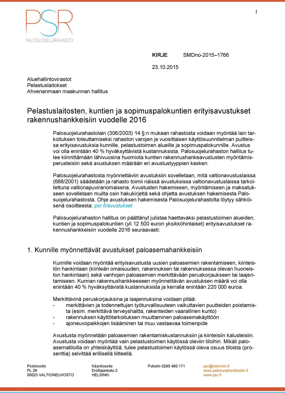 (306/2003) 14 :n mukaan rahastosta voidaan myöntää lain tarkoituksen toteuttamiseksi rahaston varojen ja vuosittaisen käyttösuunnitelman puitteissa erityisavustuksia kunnille, pelastustoimen alueille