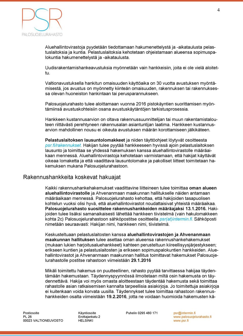 Valtionavustuksella hankitun omaisuuden käyttöaika on 30 vuotta avustuksen myöntämisestä, jos avustus on myönnetty kiinteän omaisuuden, rakennuksen tai rakennuksessa olevan huoneiston hankintaan tai