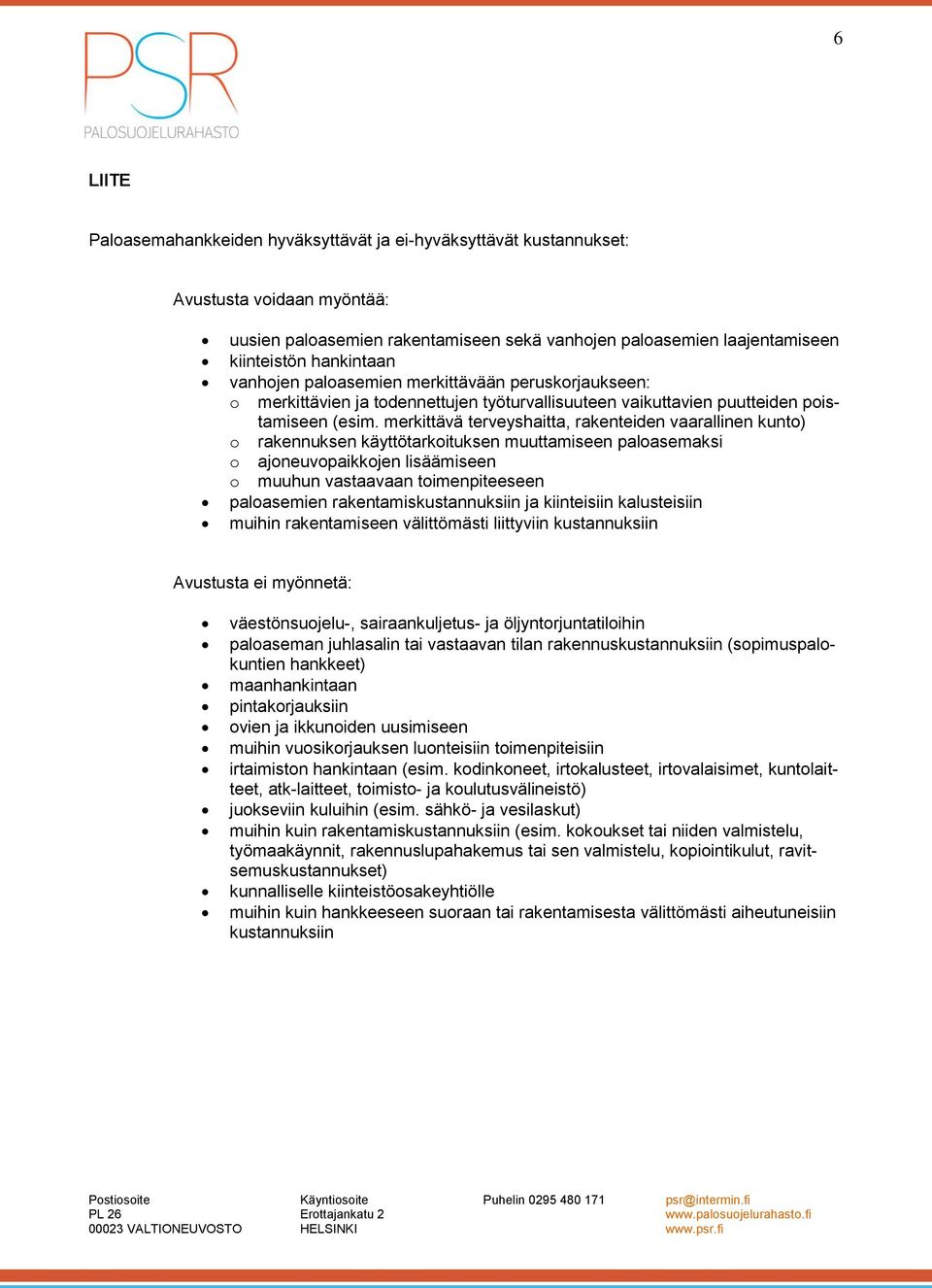 merkittävä terveyshaitta, rakenteiden vaarallinen kunto) o rakennuksen käyttötarkoituksen muuttamiseen paloasemaksi o ajoneuvopaikkojen lisäämiseen o muuhun vastaavaan toimenpiteeseen paloasemien