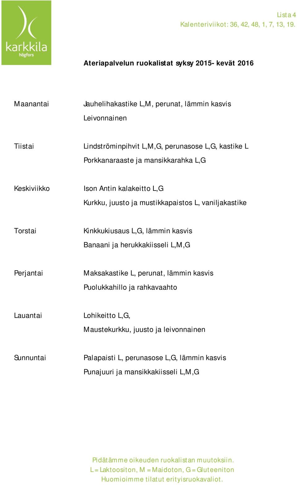 mansikkarahka L,G Ison Antin kalakeitto L,G Kurkku, juusto ja mustikkapaistos L, vaniljakastike Kinkkukiusaus L,G, lämmin kasvis