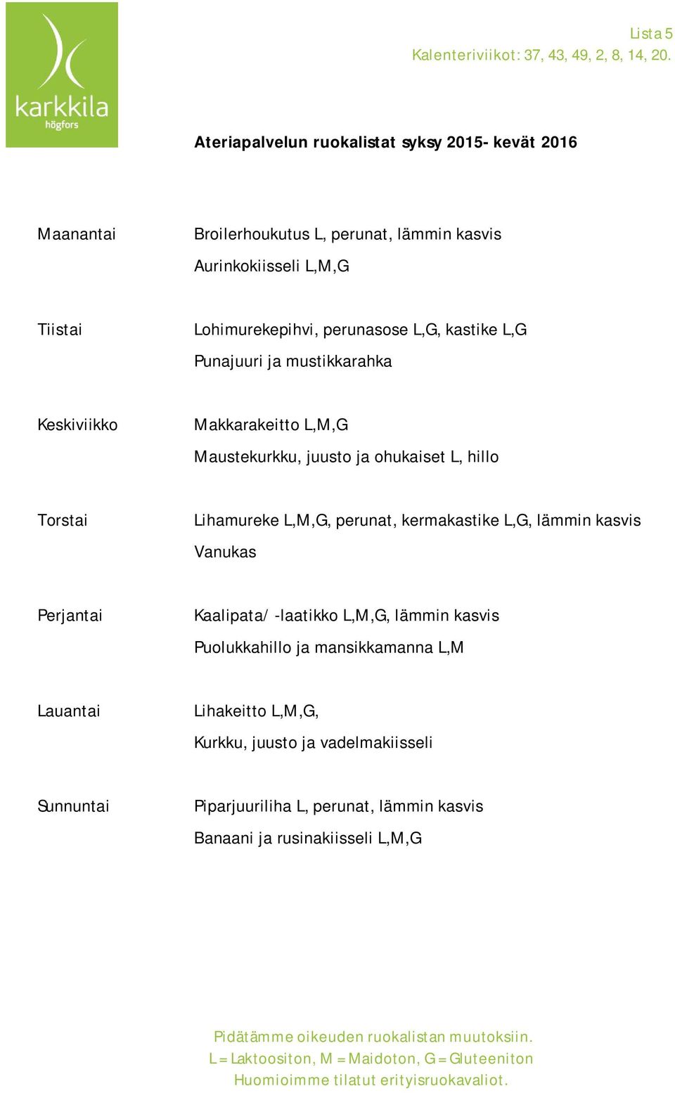 mustikkarahka Makkarakeitto L,M,G Maustekurkku, juusto ja ohukaiset L, hillo Lihamureke L,M,G, perunat, kermakastike L,G, lämmin