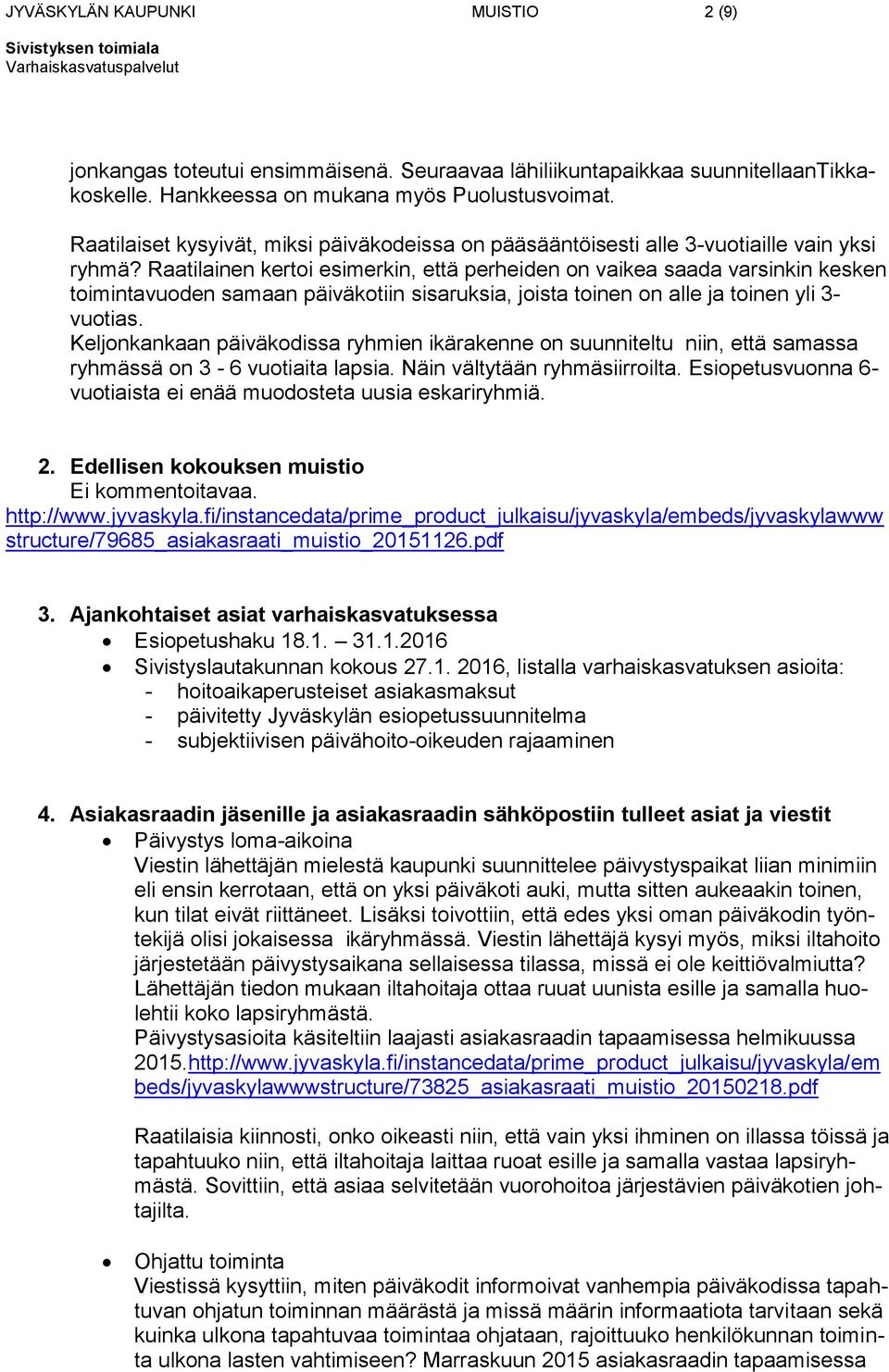 Raatilainen kertoi esimerkin, että perheiden on vaikea saada varsinkin kesken toimintavuoden samaan päiväkotiin sisaruksia, joista toinen on alle ja toinen yli 3- vuotias.