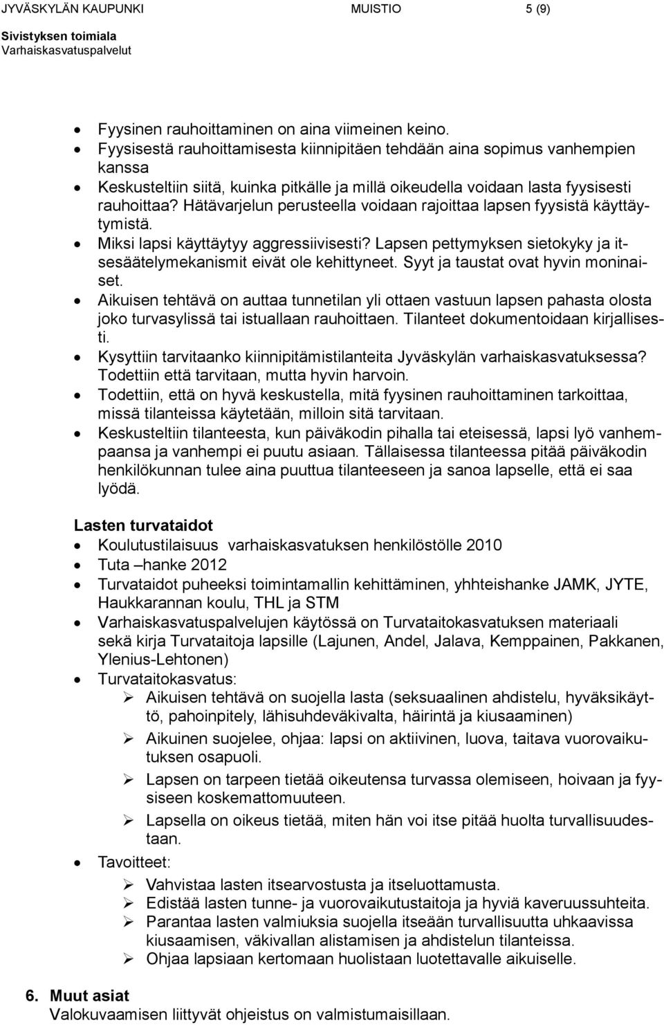 Hätävarjelun perusteella voidaan rajoittaa lapsen fyysistä käyttäytymistä. Miksi lapsi käyttäytyy aggressiivisesti? Lapsen pettymyksen sietokyky ja itsesäätelymekanismit eivät ole kehittyneet.