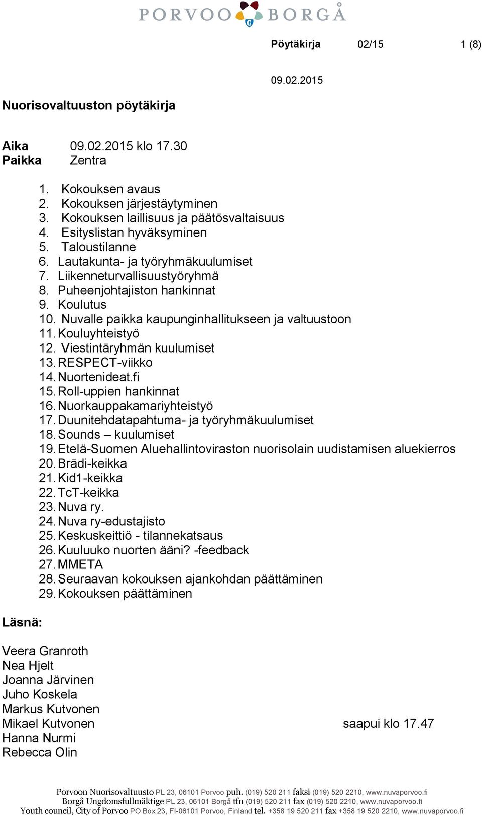 Nuvalle paikka kaupunginhallitukseen ja valtuustoon 11. Kouluyhteistyö 12. Viestintäryhmän kuulumiset 13. RESPECT-viikko 14. Nuortenideat.fi 15. Roll-uppien hankinnat 16. Nuorkauppakamariyhteistyö 17.