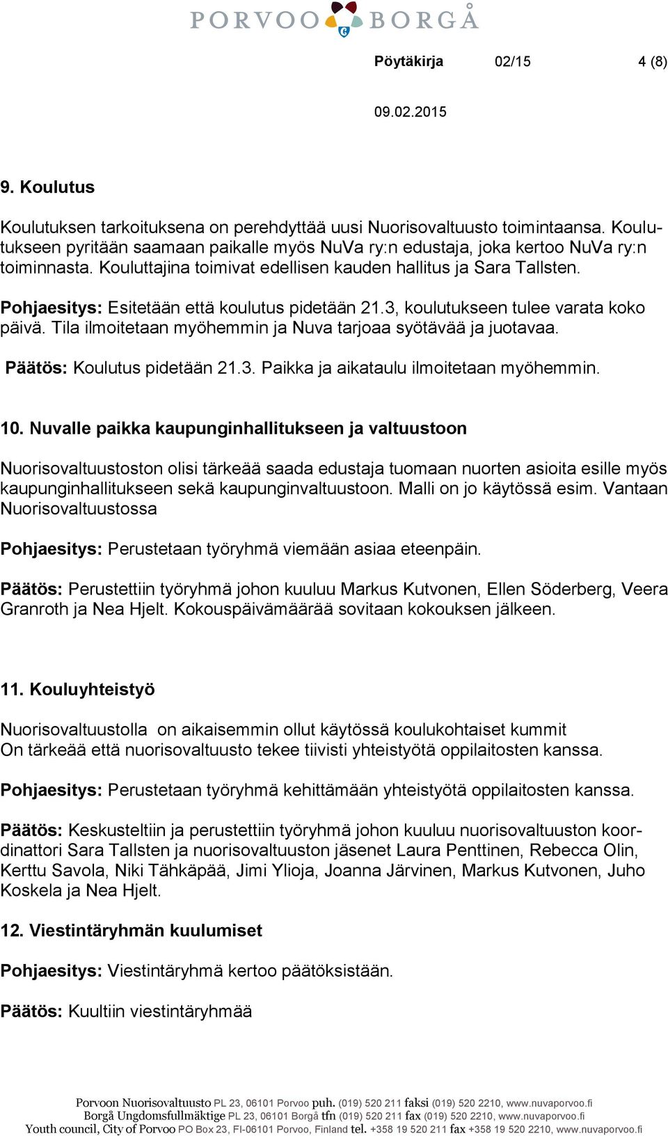 Pohjaesitys: Esitetään että koulutus pidetään 21.3, koulutukseen tulee varata koko päivä. Tila ilmoitetaan myöhemmin ja Nuva tarjoaa syötävää ja juotavaa. Päätös: Koulutus pidetään 21.3. Paikka ja aikataulu ilmoitetaan myöhemmin.