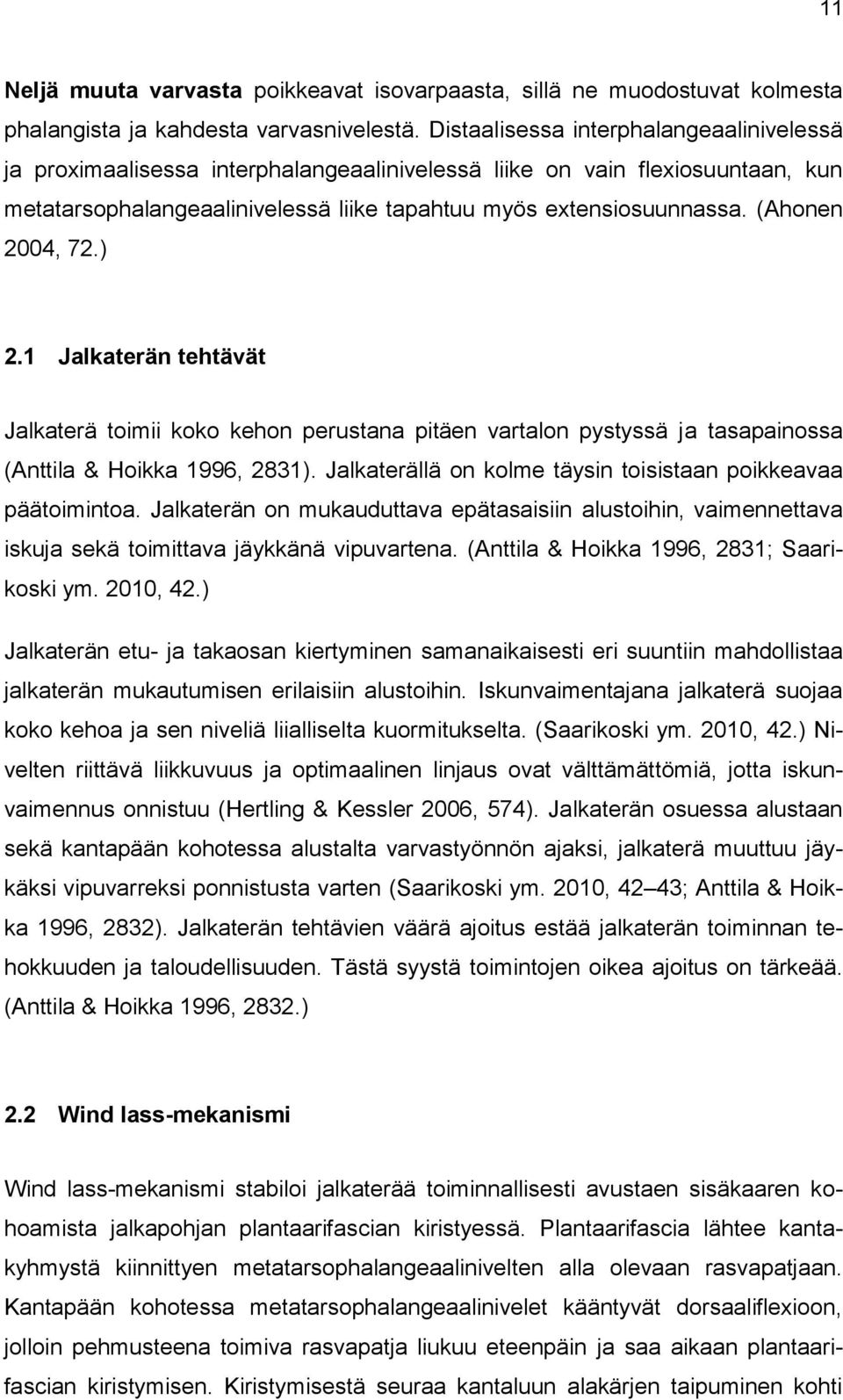 (Ahonen 2004, 72.) 2.1 Jalkaterän tehtävät Jalkaterä toimii koko kehon perustana pitäen vartalon pystyssä ja tasapainossa (Anttila & Hoikka 1996, 2831).