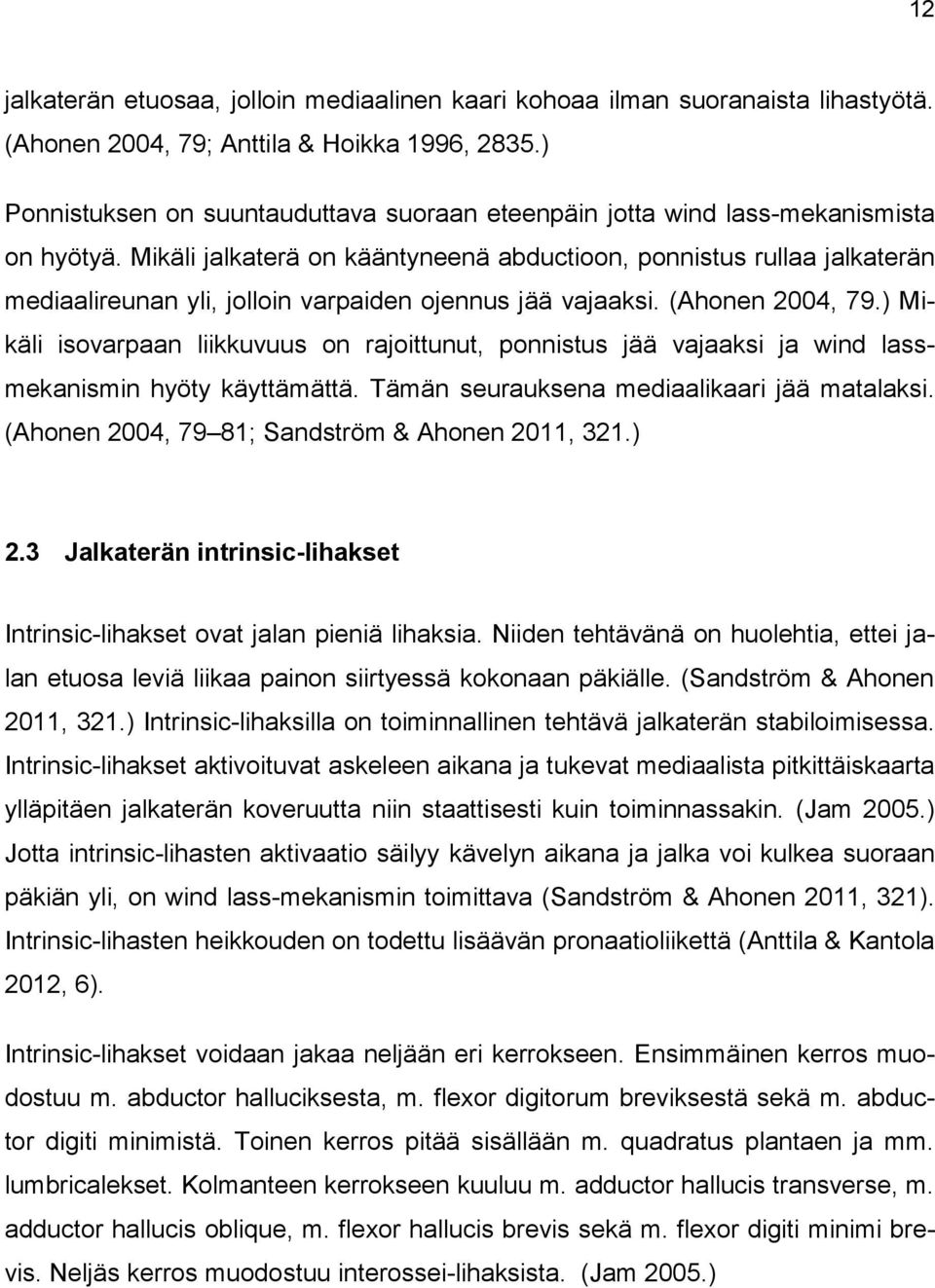 Mikäli jalkaterä on kääntyneenä abductioon, ponnistus rullaa jalkaterän mediaalireunan yli, jolloin varpaiden ojennus jää vajaaksi. (Ahonen 2004, 79.