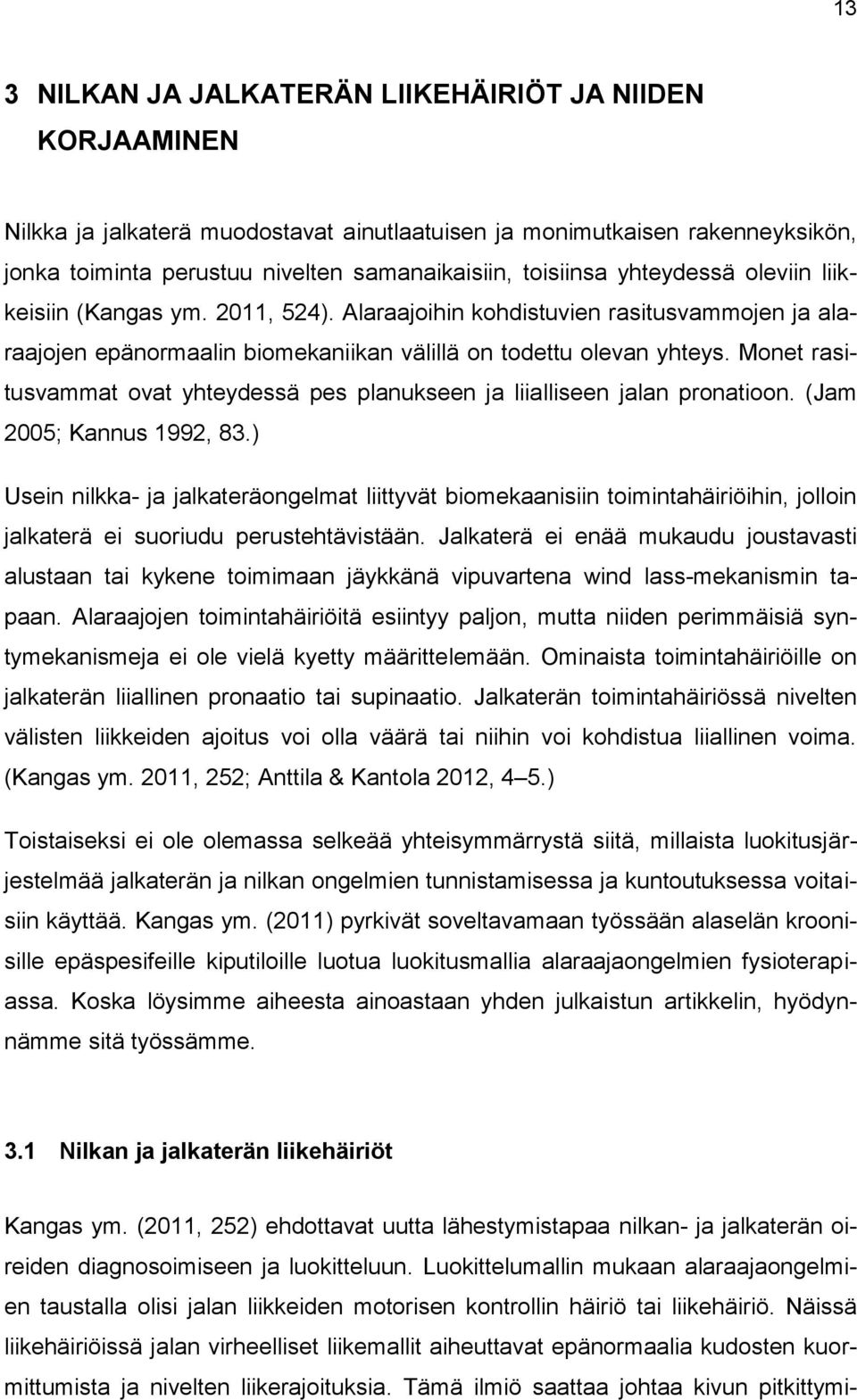 Monet rasitusvammat ovat yhteydessä pes planukseen ja liialliseen jalan pronatioon. (Jam 2005; Kannus 1992, 83.