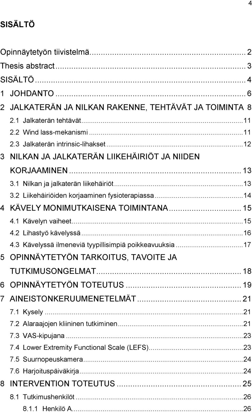 .. 14 4 KÄVELY MONIMUTKAISENA TOIMINTANA... 15 4.1 Kävelyn vaiheet... 15 4.2 Lihastyö kävelyssä... 16 4.3 Kävelyssä ilmeneviä tyypillisimpiä poikkeavuuksia.