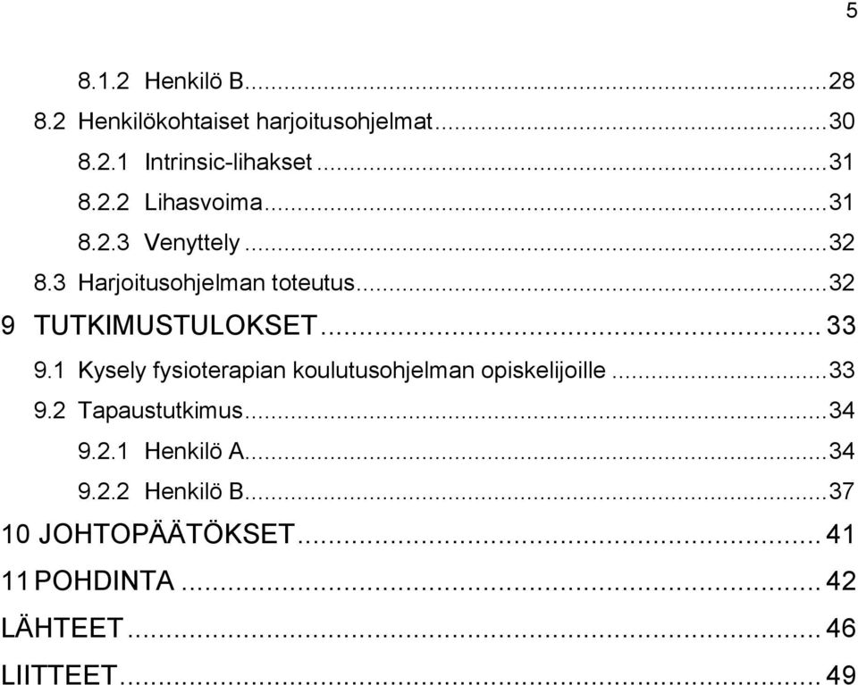 .. 33 9.1 Kysely fysioterapian koulutusohjelman opiskelijoille... 33 9.2 Tapaustutkimus... 34 9.2.1 Henkilö A.