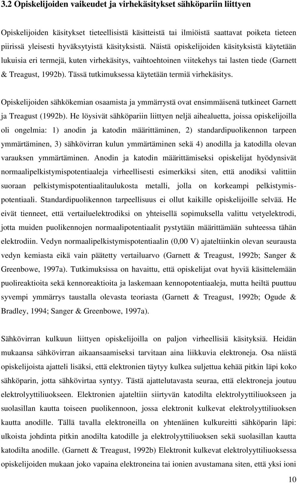 Tässä tutkimuksessa käytetään termiä virhekäsitys. Opiskelijoiden sähkökemian osaamista ja ymmärrystä ovat ensimmäisenä tutkineet Garnett ja Treagust (1992b).