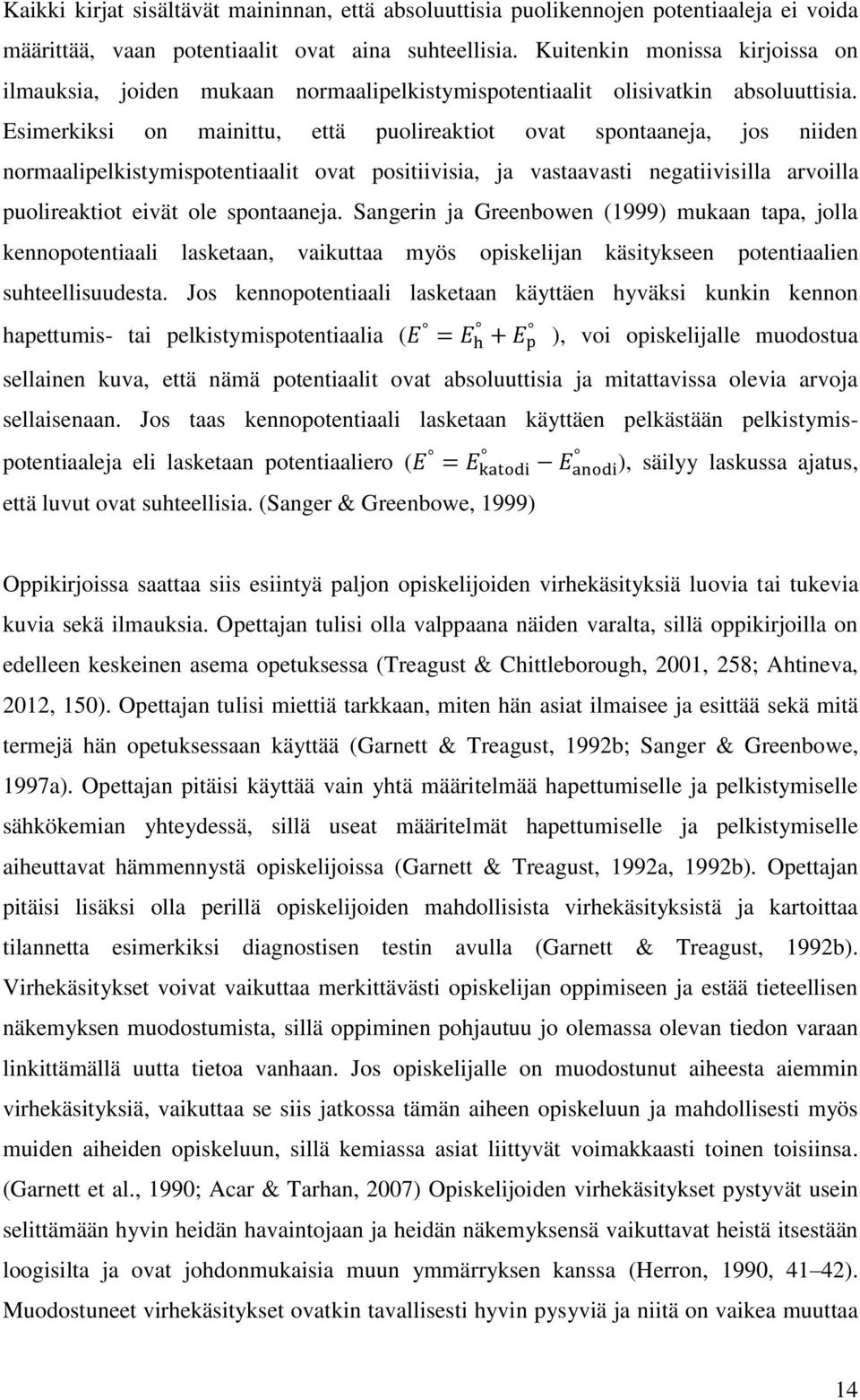 Esimerkiksi on mainittu, että puolireaktiot ovat spontaaneja, jos niiden normaalipelkistymispotentiaalit ovat positiivisia, ja vastaavasti negatiivisilla arvoilla puolireaktiot eivät ole spontaaneja.