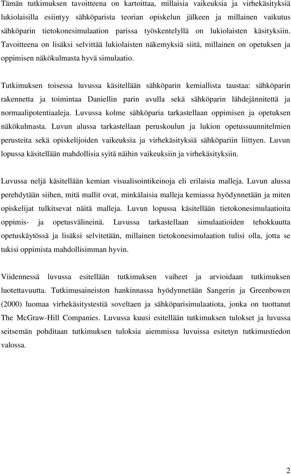 Tavoitteena on lisäksi selvittää lukiolaisten näkemyksiä siitä, millainen on opetuksen ja oppimisen näkökulmasta hyvä simulaatio.