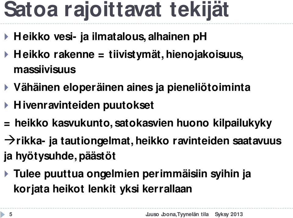 heikko kasvukunto, satokasvien huono kilpailukyky rikka- ja tautiongelmat, heikko ravinteiden saatavuus ja