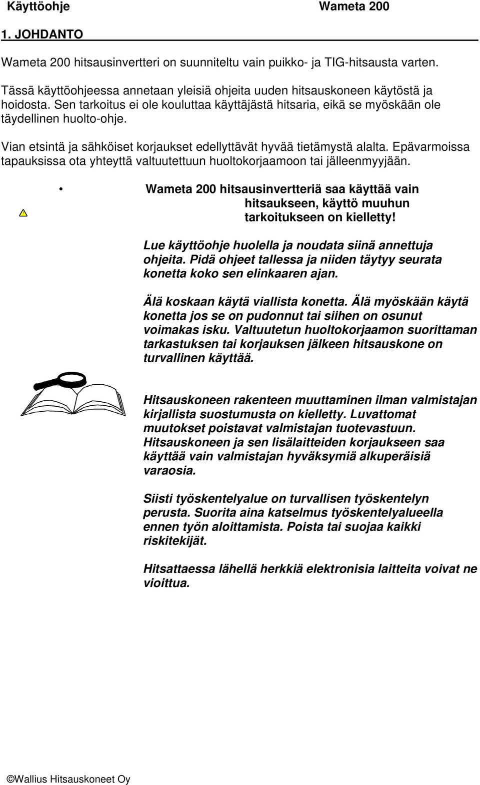 Epävarmoissa tapauksissa ota yhteyttä valtuutettuun huoltokorjaamoon tai jälleenmyyjään.! Wameta 200 hitsausinvertteriä saa käyttää vain hitsaukseen, käyttö muuhun tarkoitukseen on kielletty!