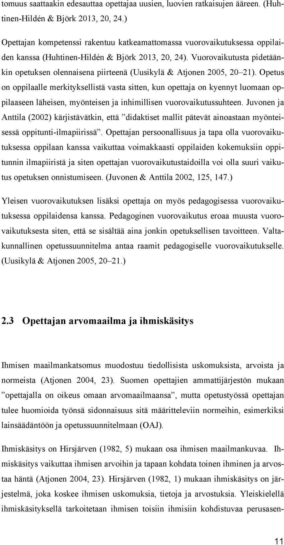 Vuorovaikutusta pidetäänkin opetuksen olennaisena piirteenä (Uusikylä & Atjonen 2005, 20 21).