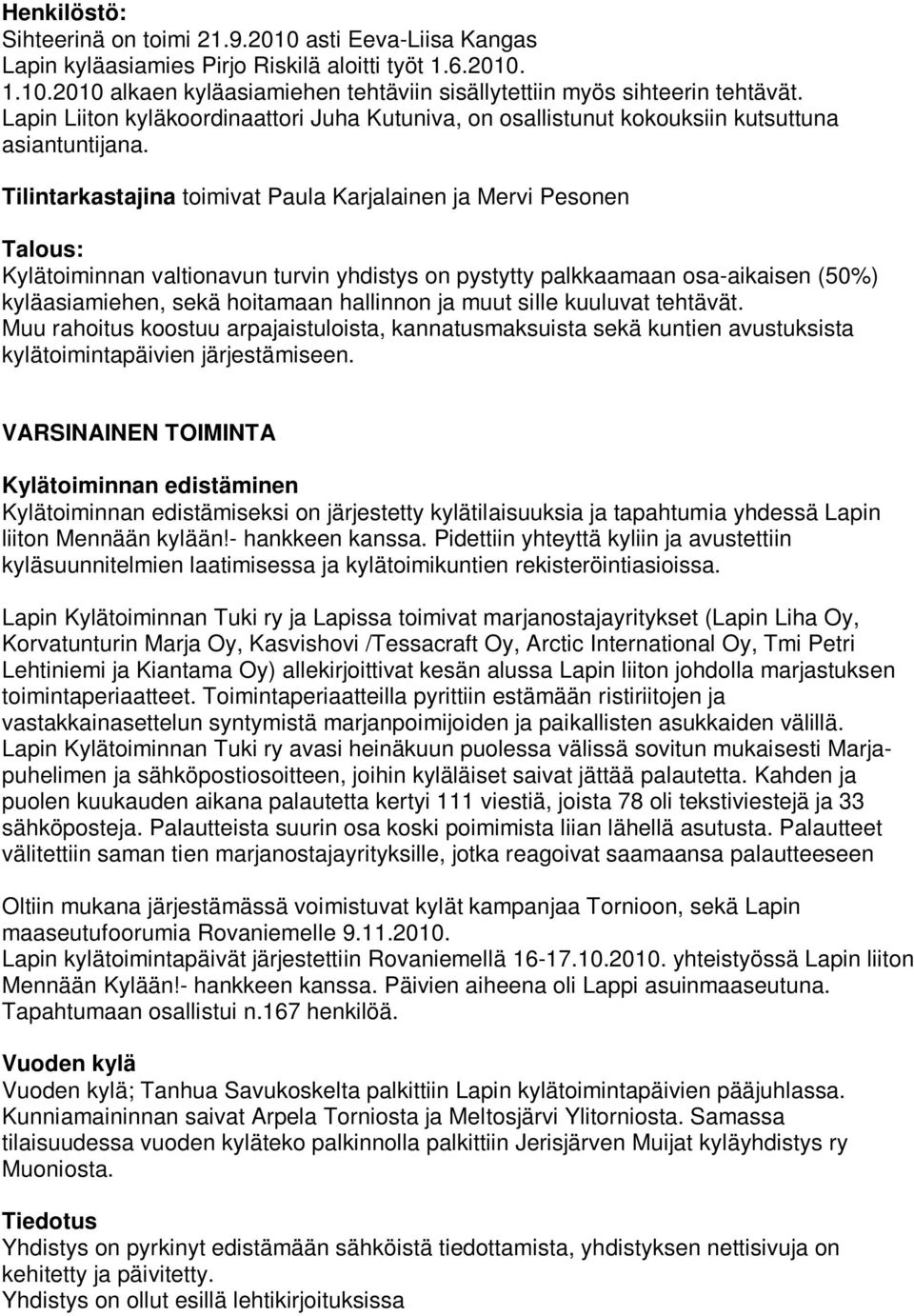 Tilintarkastajina toimivat Paula Karjalainen ja Mervi Pesonen Talous: Kylätoiminnan valtionavun turvin yhdistys on pystytty palkkaamaan osa-aikaisen (50%) kyläasiamiehen, sekä hoitamaan hallinnon ja