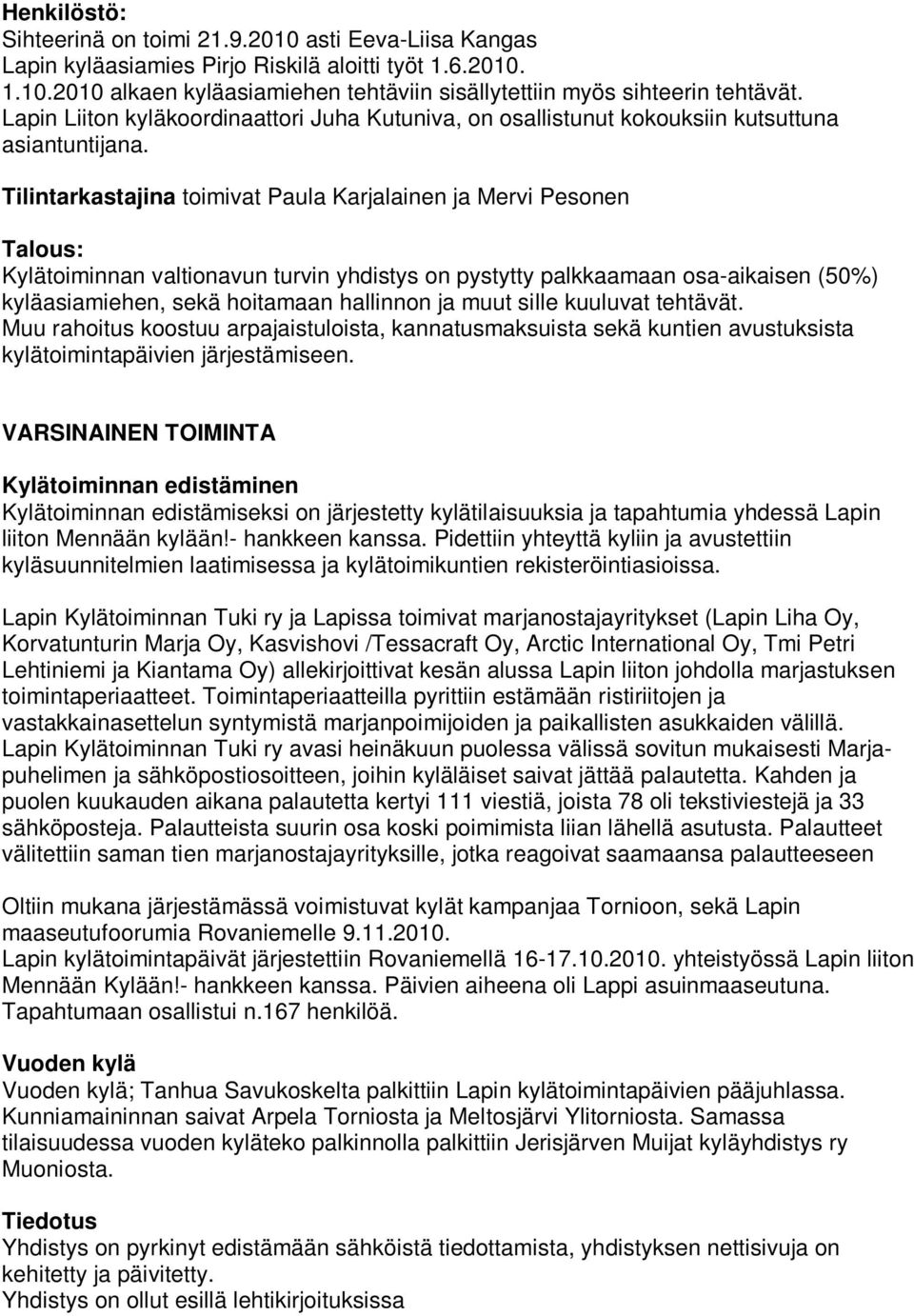 Tilintarkastajina toimivat Paula Karjalainen ja Mervi Pesonen Talous: Kylätoiminnan valtionavun turvin yhdistys on pystytty palkkaamaan osa-aikaisen (50%) kyläasiamiehen, sekä hoitamaan hallinnon ja