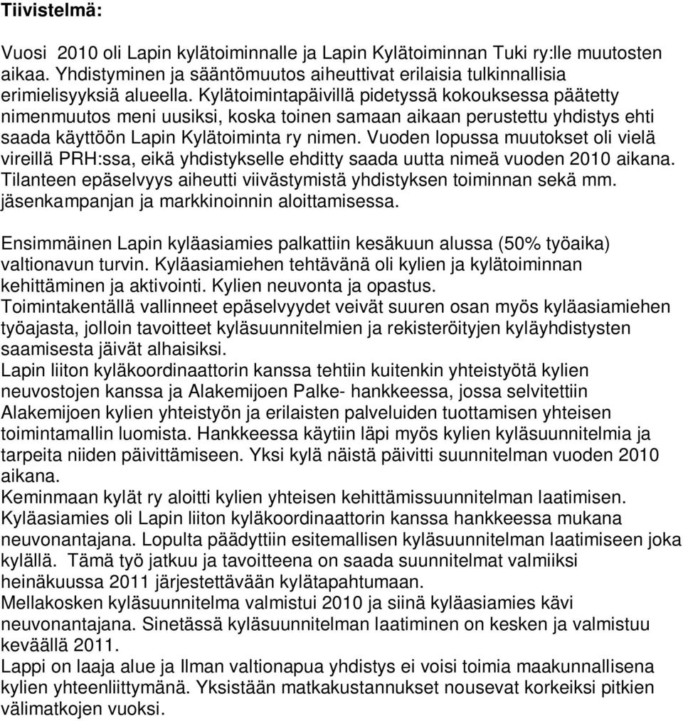 Vuoden lopussa muutokset oli vielä vireillä PRH:ssa, eikä yhdistykselle ehditty saada uutta nimeä vuoden 2010 aikana. Tilanteen epäselvyys aiheutti viivästymistä yhdistyksen toiminnan sekä mm.