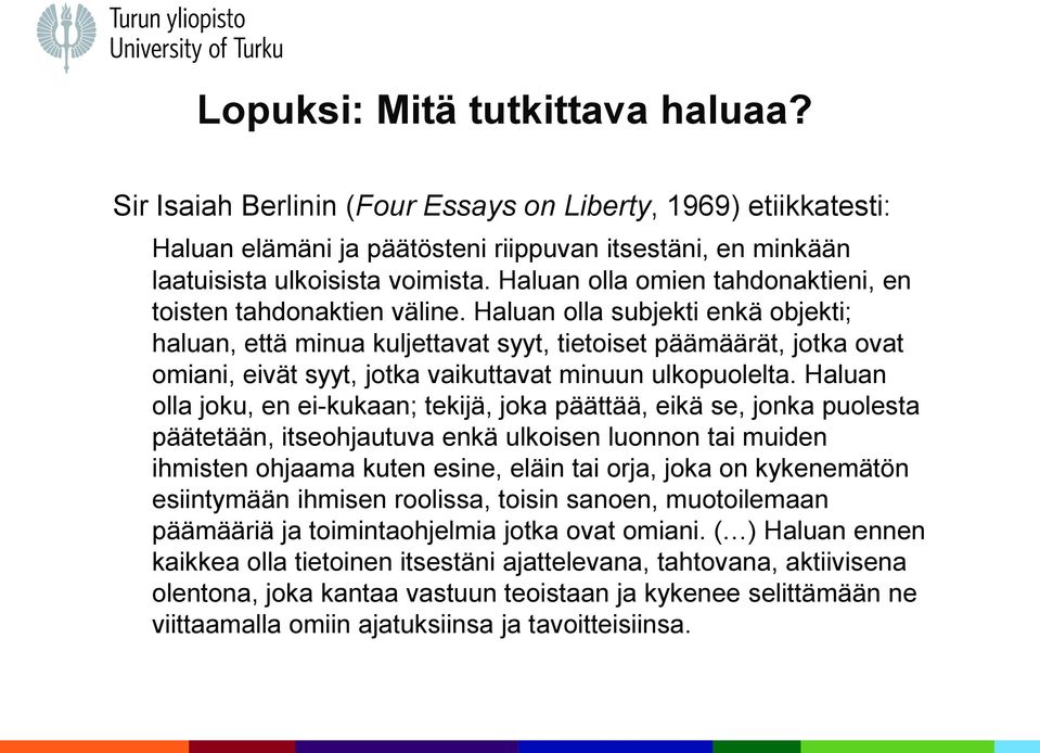 Haluan olla subjekti enkä objekti; haluan, että minua kuljettavat syyt, tietoiset päämäärät, jotka ovat omiani, eivät syyt, jotka vaikuttavat minuun ulkopuolelta.