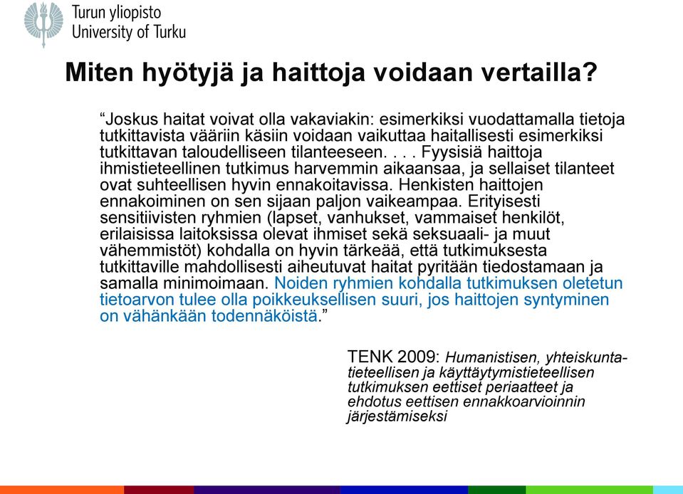 ... Fyysisiä haittoja ihmistieteellinen tutkimus harvemmin aikaansaa, ja sellaiset tilanteet ovat suhteellisen hyvin ennakoitavissa. Henkisten haittojen ennakoiminen on sen sijaan paljon vaikeampaa.