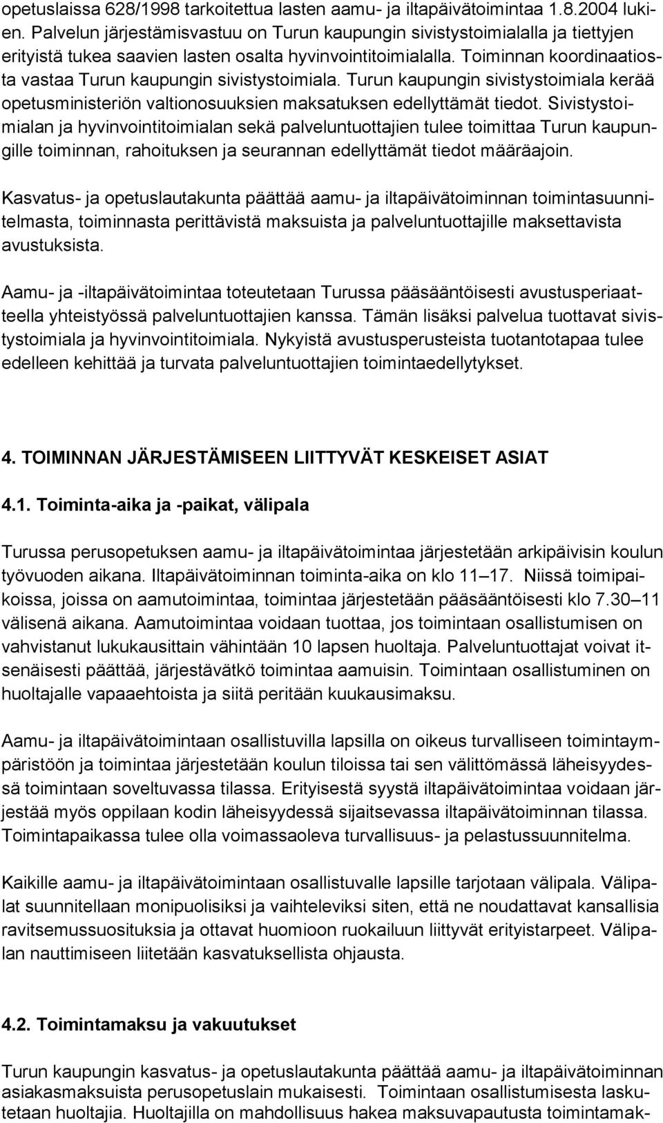 Toiminnan koordinaatiosta vastaa Turun kaupungin sivistystoimiala. Turun kaupungin sivistystoimiala kerää opetusministeriön valtionosuuksien maksatuksen edellyttämät tiedot.