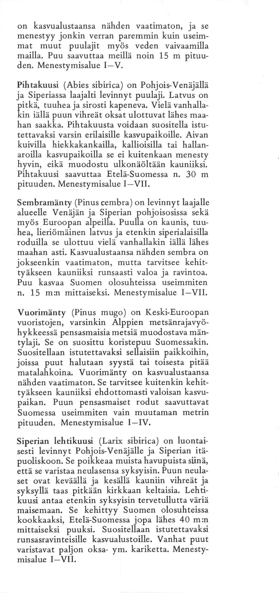 Puulla kaunis, etenkin kä pohjoisosissa tuu siperialaisilla ulottuu vielä vanhallakin iällä lähes maahan asti. Kasvualustaansa nähden mbra vaatimat, jokenkin kauniiksi tyäken kasvaa Puu n.