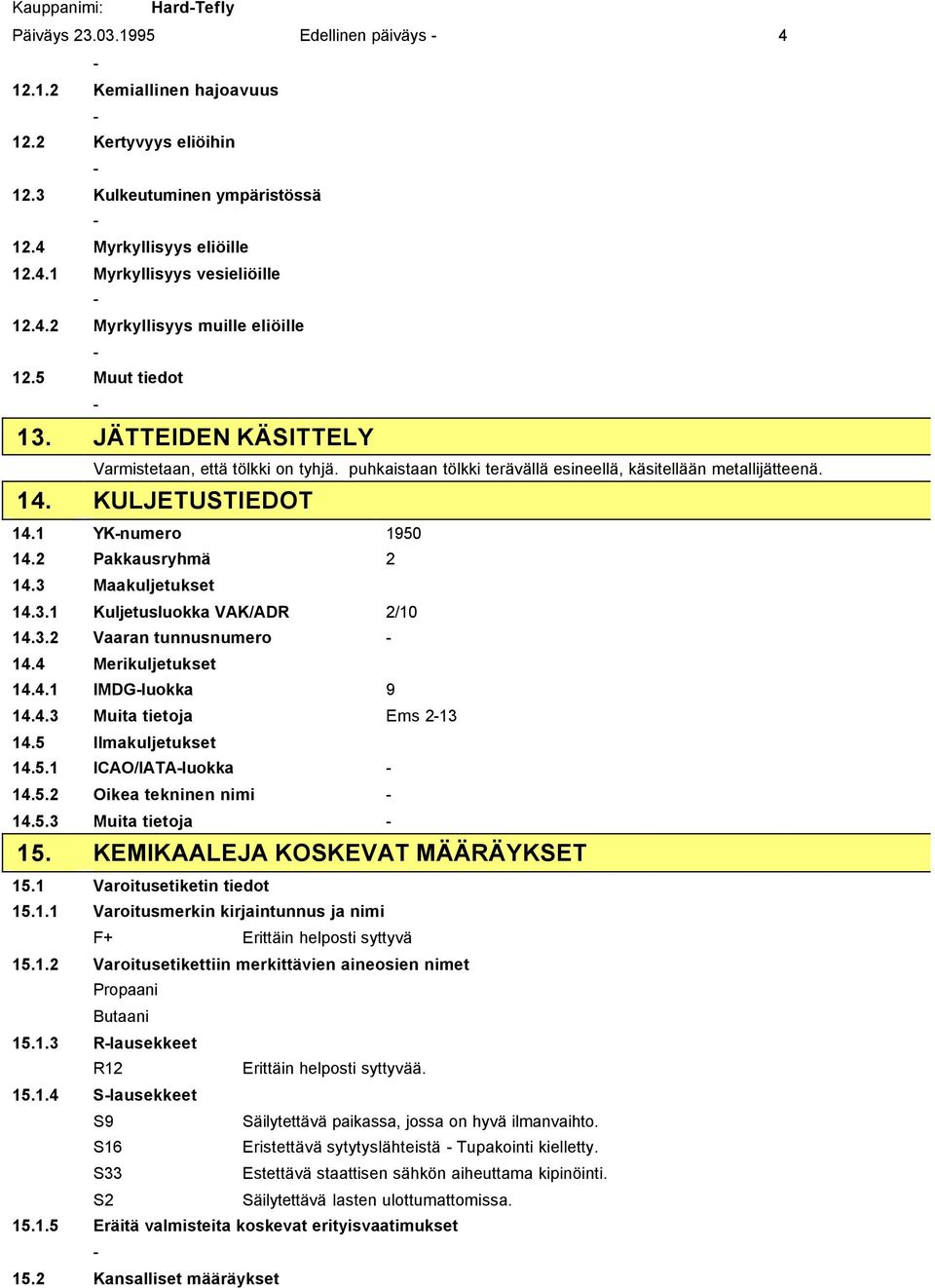 2 Pakkausryhmä 2 14.3 Maakuljetukset 14.3.1 Kuljetusluokka VAK/ADR 2/10 14.3.2 Vaaran tunnusnumero 14.4 Merikuljetukset 14.4.1 IMDGluokka 9 14.4.3 Muita tietoja Ems 213 14.5 Ilmakuljetukset 14.5.1 ICAO/IATAluokka 14.