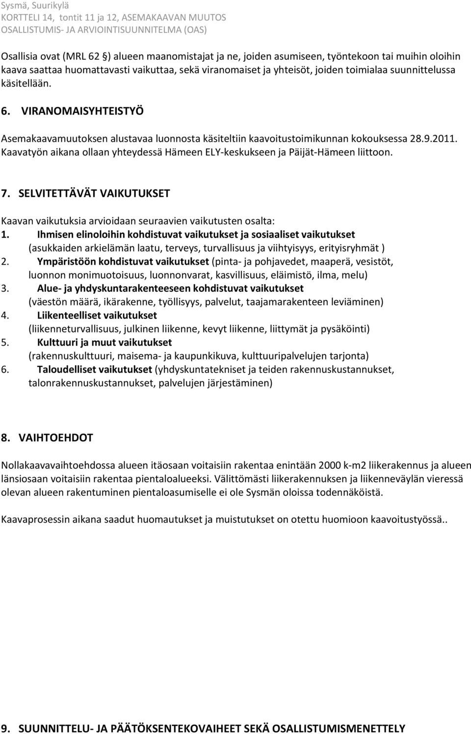 Kaavatyön aikana ollaan yhteydessä Hämeen ELY keskukseen ja Päijät Hämeen liittoon. 7. SELVITETTÄVÄT VAIKUTUKSET Kaavan vaikutuksia arvioidaan seuraavien vaikutusten osalta: 1.