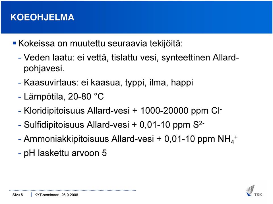 - Kaasuvirtaus: ei kaasua, typpi, ilma, happi - Lämpötila, 20-80 C - Kloridipitoisuus