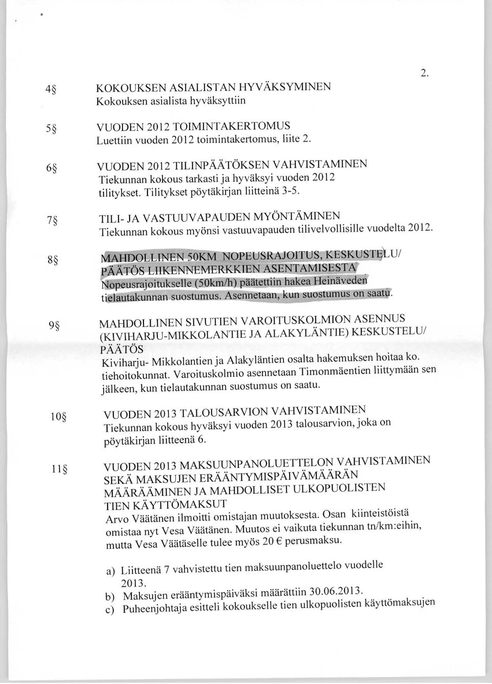 7 TILI- JA VASTUUVAPAUDEN MYÖNTÄMINEN Tiekunnan kokous myönsi vastuuvapauden tilivelvollisille vuodelta 2012.